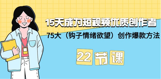 （9476期）15天成为短视频-优质创作者75大（钩子-情绪欲望）创作爆款方法-22节课_免费分享网络创业,副业,信息差项目的老牌资源整合平台！金铲子项目