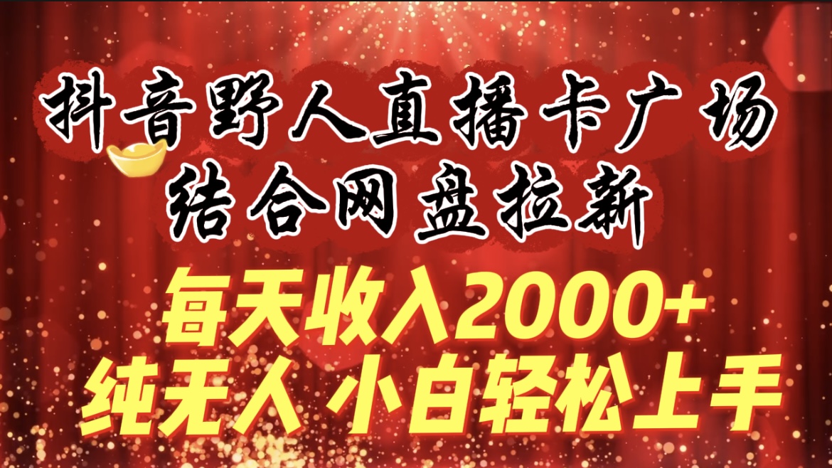 （9504期）每天，抖音野人直播卡广场，结合网盘拉新，纯无人，小白上手_免费分享网络创业,副业,信息差项目的老牌资源整合平台！金铲子项目