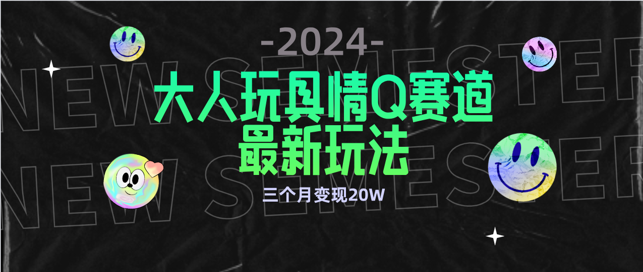 （9490期）全新大人玩具情Q赛道合规新玩法零投入不封号流量多渠道3个月_免费分享网络创业,副业,信息差项目的老牌资源整合平台！金铲子项目