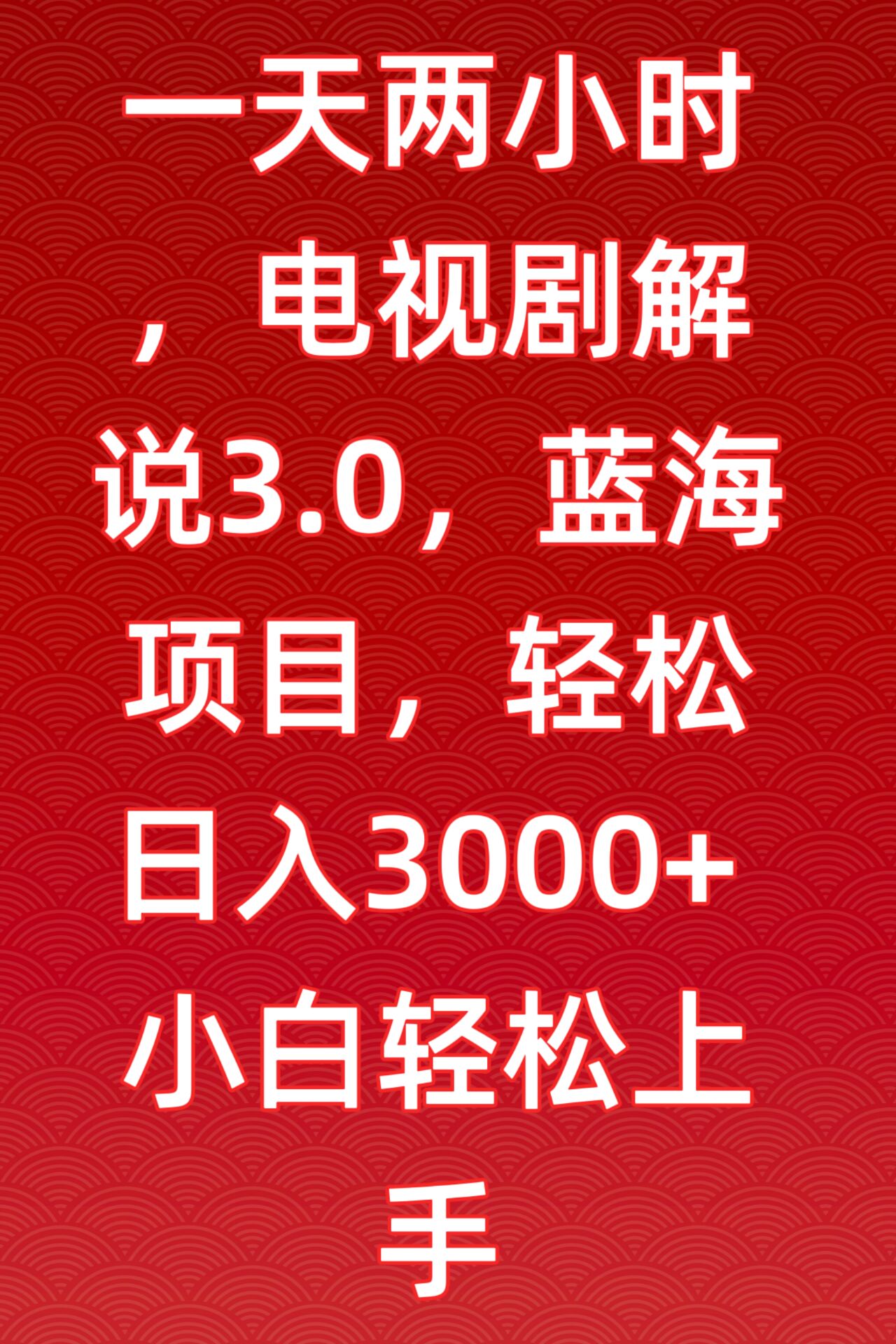 一天两小时，电视剧解说3.0，蓝海项目，0小白上手_免费分享网络创业,副业,信息差项目的老牌资源整合平台！金铲子项目
