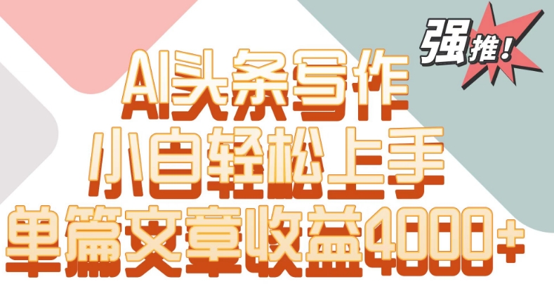 单片文章0AI头条写作，小白上手_免费分享网络创业,副业,信息差项目的老牌资源整合平台！金铲子项目