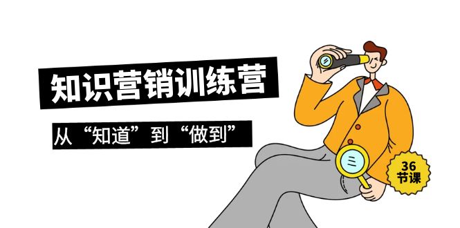 （9512期）知识营销训练营·实操班，从“知道”到“做到”（36节课）_免费分享网络创业,副业,信息差项目的老牌资源整合平台！金铲子项目