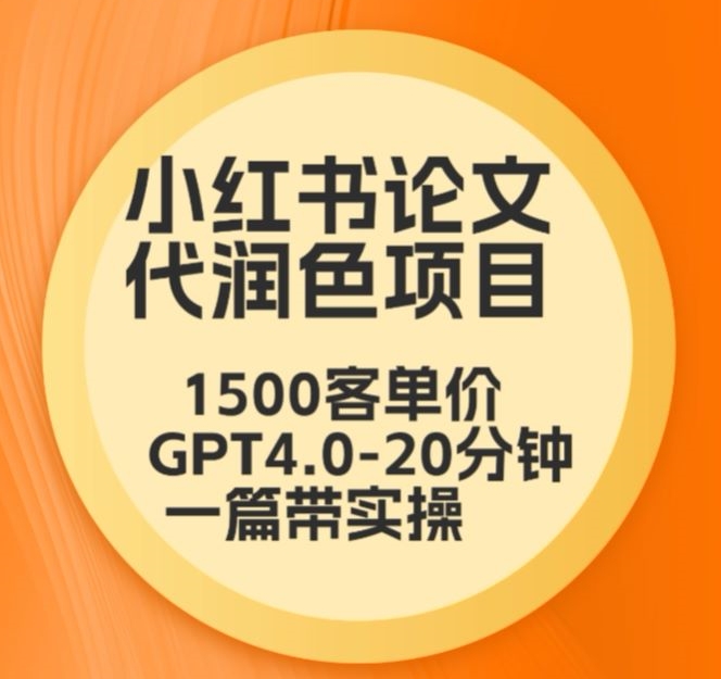 毕业季小红书论文代润色项目，本科1500，专科1200，高客单GPT4.0-20分钟一篇带实操_免费分享网络创业,副业,信息差项目的老牌资源整合平台！金铲子项目