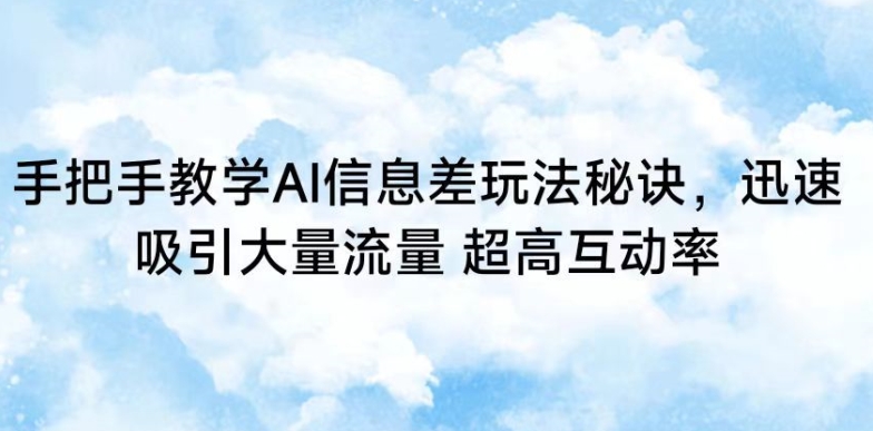 手把手教学AI信息差玩法秘诀，迅速吸引大量流量，超高互动率_免费分享网络创业,副业,信息差项目的老牌资源整合平台！金铲子项目