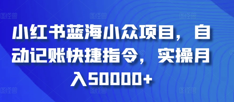 小红书蓝海小众项目，自动记账快捷指令，实操0_免费分享网络创业,副业,信息差项目的老牌资源整合平台！金铲子项目