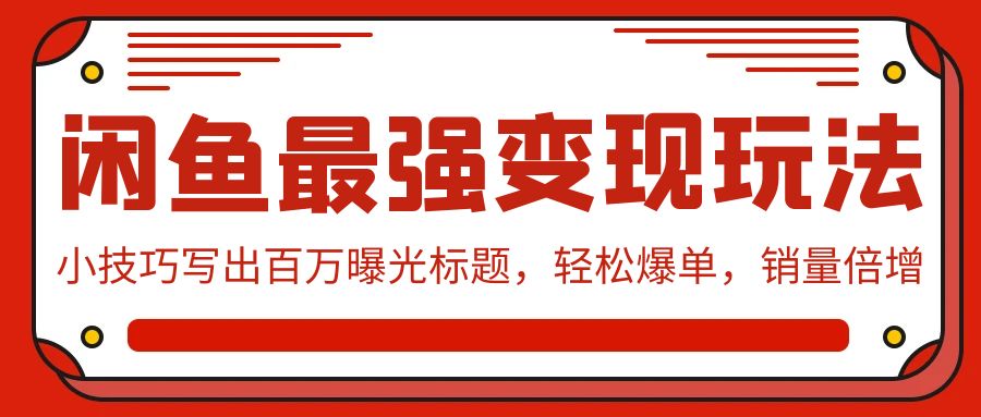 （9606期）闲鱼最强玩法：小技巧写出百万曝光标题，爆单，销量倍增_免费分享网络创业,副业,信息差项目的老牌资源整合平台！金铲子项目