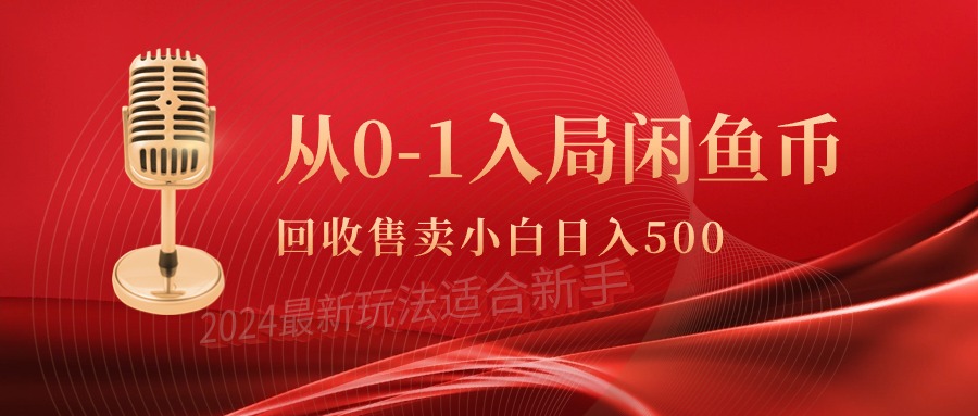 （9641期）从0-1入局闲鱼币回收售卖，_免费分享网络创业,副业,信息差项目的老牌资源整合平台！金铲子项目