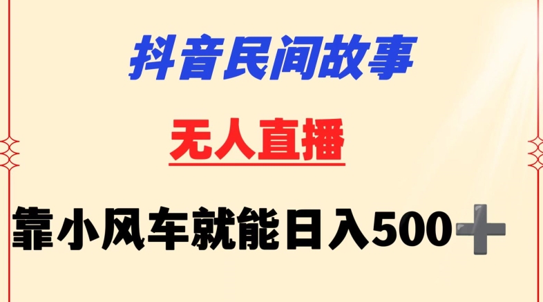 抖音民间故事无人挂机靠小风车小白也能操作_免费分享网络创业,副业,信息差项目的老牌资源整合平台！金铲子项目