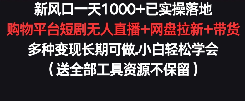 新风口已实操落地购物平台短剧无人直播网盘拉新带货多种长期可做_免费分享网络创业,副业,信息差项目的老牌资源整合平台！金铲子项目