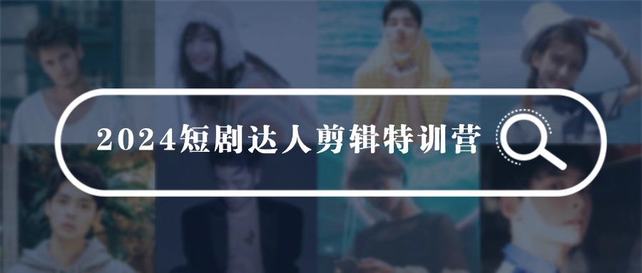 （9688期）2024短剧达人剪辑特训营，适合宝爸宝妈的0基础剪辑训练营（51节课）_免费分享网络创业,副业,信息差项目的老牌资源整合平台！金铲子项目