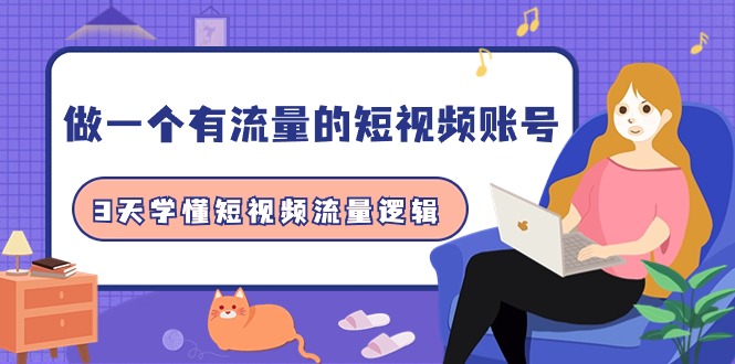 （9686期）做一个有流量的短视频账号，3天学懂短视频流量逻辑（10节课）_免费分享网络创业,副业,信息差项目的老牌资源整合平台！金铲子项目
