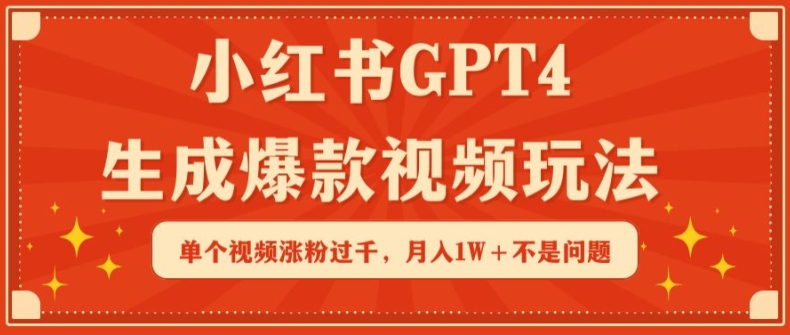 小红书GPT4生成爆款视频玩法，单个视频涨粉过千，不是问题_免费分享网络创业,副业,信息差项目的老牌资源整合平台！金铲子项目