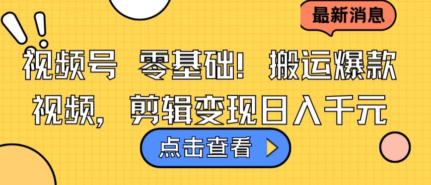 视频号零基础搬运爆款视频，剪辑_免费分享网络创业,副业,信息差项目的老牌资源整合平台！金铲子项目