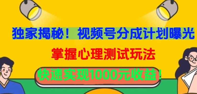 独家揭秘视频号分成计划曝光，掌握心理测试玩法，快速实现1000元_免费分享网络创业,副业,信息差项目的老牌资源整合平台！金铲子项目