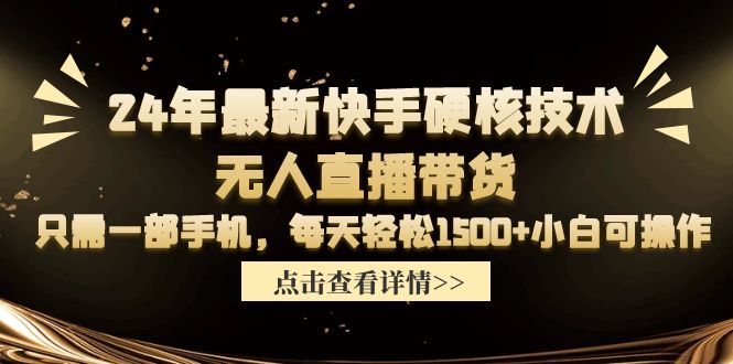 （9779期）24年最新快手硬核技术无人直播带货，只需一部手机每天小白可操作_免费分享网络创业,副业,信息差项目的老牌资源整合平台！金铲子项目