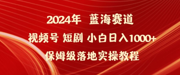 2024年视频号短剧新玩法小白保姆级落地实操教程_免费分享网络创业,副业,信息差项目的老牌资源整合平台！金铲子项目