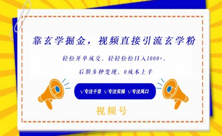 靠玄学掘金，视频直接引流玄学粉，开单成交，后期多种，上手_免费分享网络创业,副业,信息差项目的老牌资源整合平台！金铲子项目