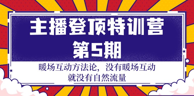 （9783期）主播登顶特训营-第5期：暖场互动方法论没有暖场互动就没有自然流量-30节_免费分享网络创业,副业,信息差项目的老牌资源整合平台！金铲子项目