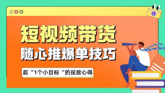 随心推爆单秘诀，短视频带货-超1个小目标的投放心得_免费分享网络创业,副业,信息差项目的老牌资源整合平台！金铲子项目