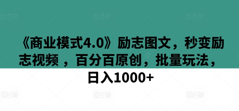 《商业模式4.0》励志图文，秒变励志视频，百分百原创，批量玩法，_免费分享网络创业,副业,信息差项目的老牌资源整合平台！金铲子项目