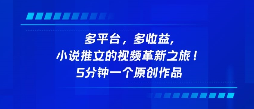 多平台，多，小说推文的视频革新之旅5分钟一个原创作品_免费分享网络创业,副业,信息差项目的老牌资源整合平台！金铲子项目