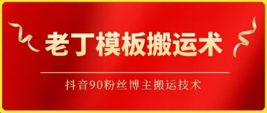 老丁模板搬运术：抖音90万粉丝博主搬运技术_免费分享网络创业,副业,信息差项目的老牌资源整合平台！金铲子项目