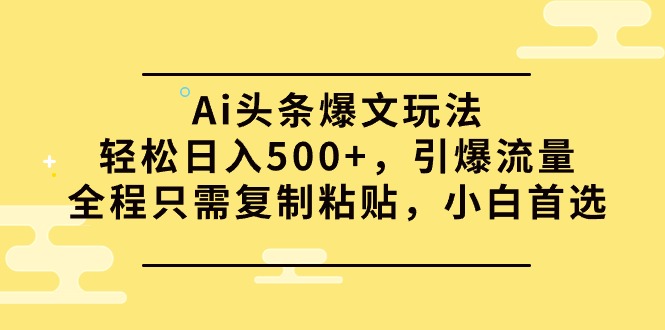 （9853期）Ai头条爆文玩法引爆流量全程只需复制粘贴，小白首选_免费分享网络创业,副业,信息差项目的老牌资源整合平台！金铲子项目