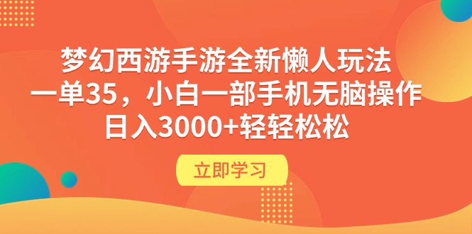 （9873期）梦幻西游手游全新懒人玩法一单35小白一部手机无脑操作0轻松_免费分享网络创业,副业,信息差项目的老牌资源整合平台！金铲子项目
