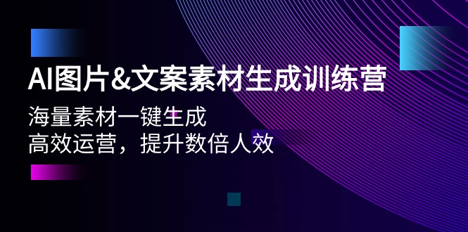 （9869期）AI图片&文案素材生成训练营，海量素材一键生成高效运营提升数倍人效_免费分享网络创业,副业,信息差项目的老牌资源整合平台！金铲子项目