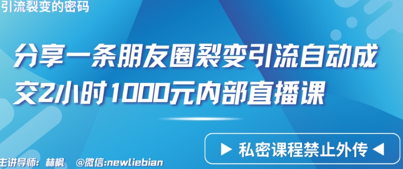 分享一条朋友圈裂变引流自动成交2小时1000元内部直播课_免费分享网络创业,副业,信息差项目的老牌资源整合平台！金铲子项目