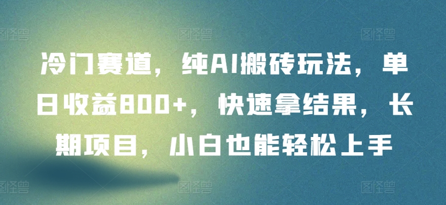 冷门赛道，纯AI搬砖玩法快速拿结果，长期项目，小白也能上手_免费分享网络创业,副业,信息差项目的老牌资源整合平台！金铲子项目