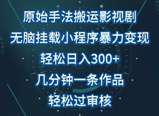 原始手法影视搬运，无脑搬运影视剧，操作简单，几分钟生成一条视频，过审核_免费分享网络创业,副业,信息差项目的老牌资源整合平台！金铲子项目