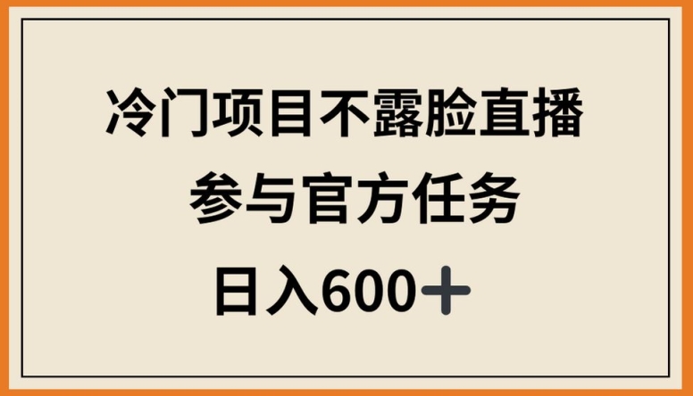 冷门项目不露脸直播，参与官方任务，_免费分享网络创业,副业,信息差项目的老牌资源整合平台！金铲子项目