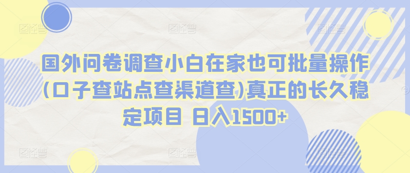 国外问卷调查小白在家也可批量操作(口子查站点查渠道查)真正的长久稳定项目_免费分享网络创业,副业,信息差项目的老牌资源整合平台！金铲子项目