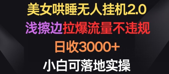 美女哄睡无人挂机2.0.浅擦边拉爆流量不违规，日收，小白可落地实操_免费分享网络创业,副业,信息差项目的老牌资源整合平台！金铲子项目