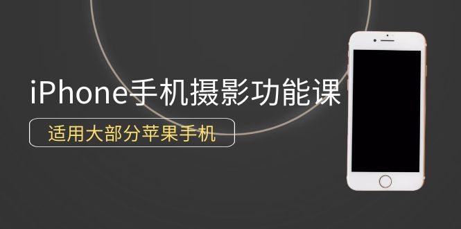 （9969期）0基础带你玩转iPhone手机摄影功能，适用大部分苹果手机（12节视频课）_免费分享网络创业,副业,信息差项目的老牌资源整合平台！金铲子项目