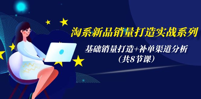 （9962期）淘系新品销量打造实战系列，基础销量打造补单渠道分析（共8节课）_免费分享网络创业,副业,信息差项目的老牌资源整合平台！金铲子项目