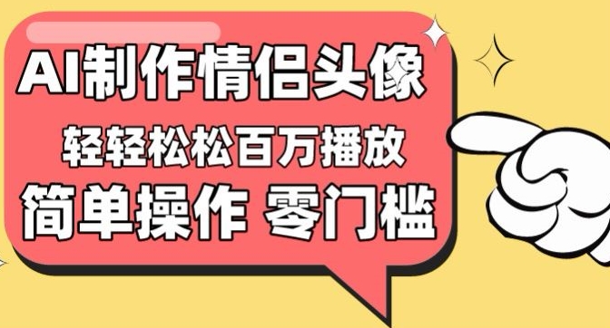 【零门槛高】情侣头像视频，播放量百万不是梦_免费分享网络创业,副业,信息差项目的老牌资源整合平台！金铲子项目