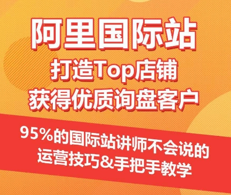【阿里国际站】打造Top店铺&获得优质询盘客户，​95%的国际站讲师不会说的运营技巧_免费分享网络创业,副业,信息差项目的老牌资源整合平台！金铲子项目
