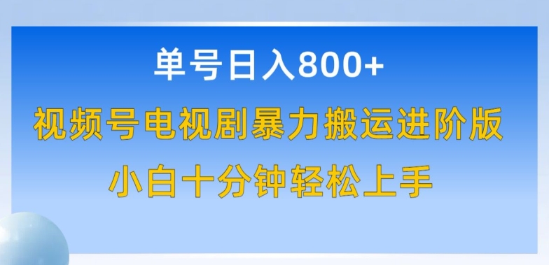 单号，视频号电视剧暴力搬运进阶版，100%过原创，小白十分钟也能入手_免费分享网络创业,副业,信息差项目的老牌资源整合平台！金铲子项目