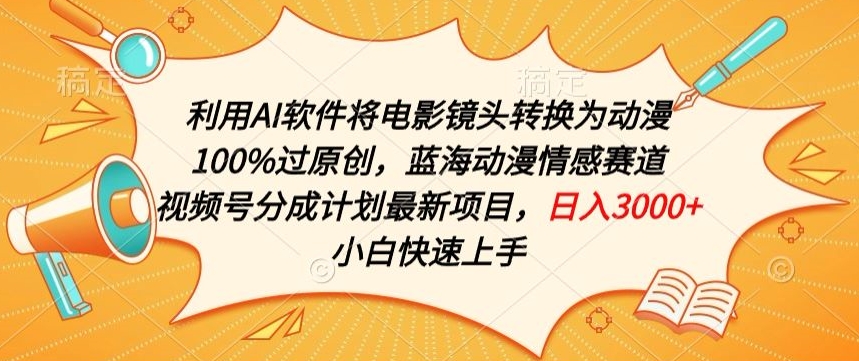 利用AI将电影镜头转换为动漫100%过原创，蓝海动漫情感赛道，视频号分成计划最新项目_免费分享网络创业,副业,信息差项目的老牌资源整合平台！金铲子项目