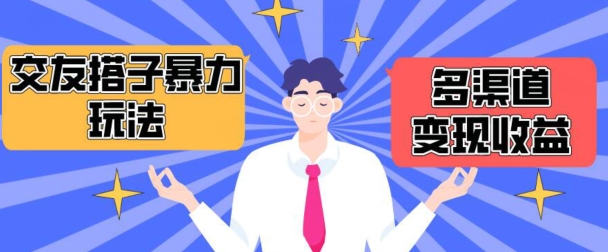 搭子交友群暴力玩法，抖音快手等多渠道玩法，月突破1._免费分享网络创业,副业,信息差项目的老牌资源整合平台！金铲子项目