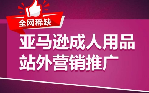 亚马逊成人用品站外营销推广，​成人用品新品推广方案，助力打造类目爆款_免费分享网络创业,副业,信息差项目的老牌资源整合平台！金铲子项目