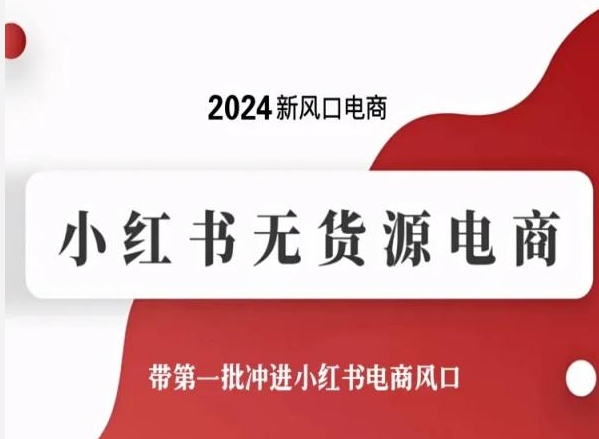 2024新风口电商，小红书无货源电商，带第一批冲进小红书电商风口_免费分享网络创业,副业,信息差项目的老牌资源整合平台！金铲子项目