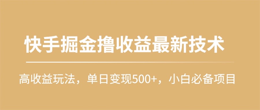 （10163期）快手掘金撸最新技术，高玩法，小白必备项目_免费分享网络创业,副业,信息差项目的老牌资源整合平台！金铲子项目