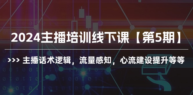 （10161期）2024主播培训线下课【第5期】主播话术逻辑，流量感知，心流建设提升等等_免费分享网络创业,副业,信息差项目的老牌资源整合平台！金铲子项目