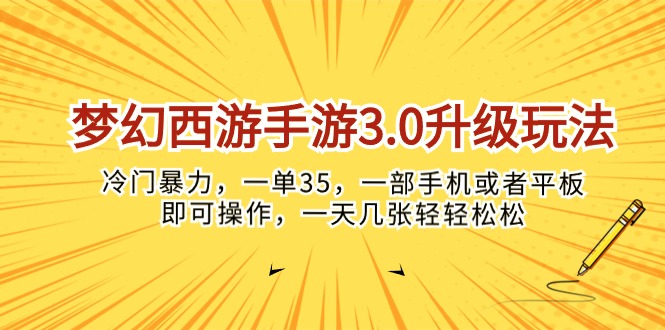 （10220期）梦幻西游手游3.0升级玩法，冷门暴力，一单35，一部手机或者平板即可操…_免费分享网络创业,副业,信息差项目的老牌资源整合平台！金铲子项目