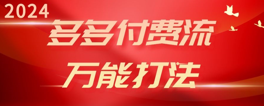 2024多多付费流万能打法、强付费起爆、流量逻辑、高转化、高投产_免费分享网络创业,副业,信息差项目的老牌资源整合平台！金铲子项目