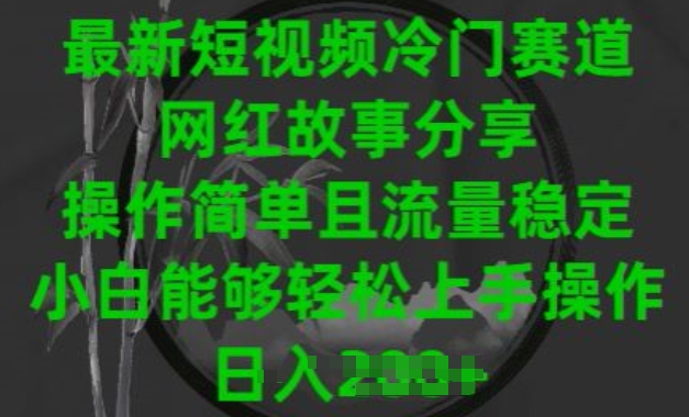 最新短视频冷门赛道，网红故事分享，操作简单且流量稳定，小白能够上手操作_免费分享网络创业,副业,信息差项目的老牌资源整合平台！金铲子项目
