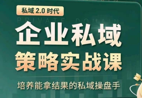 私域2.0：企业私域策略实战课，培养能拿结果的私域操盘手_免费分享网络创业,副业,信息差项目的老牌资源整合平台！金铲子项目